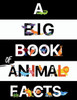 A Big Book Of Animal Facts : For Kids