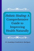 Holistic Healing : A Comprehensive Guide to Improving Health Naturally