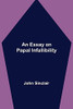 An Essay On Papal Infallibility