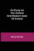 An Essay On The Antient And Modern State Of Ireland