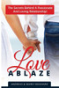 Love Ablaze : The Secrets Behind a Passionate and Loving Relationship
