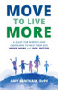 Move to Live More : A Guide for Parents and Caregivers to Help Their Kids Move More and Feel Better