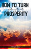 HOW TO TURN ADVERSITY INTO PROSPERITY