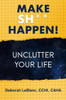 Make Sh** Happen! : Unclutter Your Life
