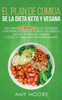 Plan de Comidas de la dieta keto vegana: Descubre los secretos de los usos sorprendentes e inesperados de la dieta cetogénica, además de recetas vegan