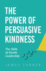 The Power of Persuasive Kindness : The Skills of Gentle Leadership