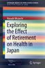 Exploring The Effect Of Retirement On Health In Japan (Springerbriefs In Population Studies)