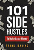 101 Side Hustles To Make Extra Money : From Freelancing, Online Selling, Creative Gigs, Real Estate, Passive Income, At-Home Opportunities, and Many More!