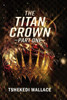 The Titan Crown By Tshekedi Wallace - Part One