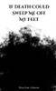 If Death Could Sweep Me Off My Feet