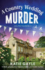 A Country Wedding Murder : A Totally Gripping and Unputdownable Cozy Murder Mystery