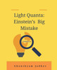 Light Quanta : Einstein's Big Mistake