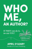 Who Me, An Author? : If THEY Can Do It, So Can YOU!