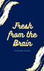 Fresh from the Brain