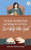 The Truth, the Whole Truth and Nothing But the Truth, So Help Me God