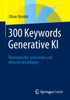 300 Keywords Generative KI : Ökonomische, Technische Und Ethische Grundlagen