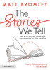 The Stories We Tell : How to Use Story and Storytelling to Improve Teaching and School Leadership