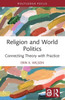 Religion and World Politics : Connecting Theory with Practice
