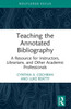 Teaching the Annotated Bibliography : A Resource for Instructors, Librarians, and Other Academic Professionals