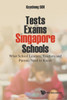 Tests and Exams in Singapore Schools : What School Leaders, Teachers and Parents Need to Know