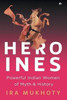 Heroines : Powerful Indian Women of Myth & History