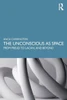 The Unconscious as Space : From Freud to Lacan, and Beyond