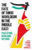 The Fate of Third Worldism in the Middle East : Iran, Palestine and Beyond