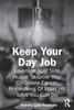 Keep Your Day Job : Leverage Your Side Hustle To Grow Your Corporate Career, Regardless Of What HR Says You Can Do
