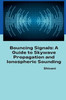 Bouncing Signals: A Guide to Skywave Propagation and Ionospheric Sounding