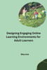 Designing Engaging Online Learning Environments for Adult Learners
