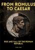 From Romulus to Caesar : Rise and Fall of the Roman Republic