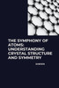 The Symphony of Atoms : Understanding Crystal Structure and Symmetry