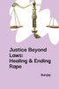 Justice Beyond Laws : Healing & Ending Rape