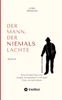 Der Mann, der niemals lachte : Eine Erzählung von Angst, Einsamkeit und dem Mut, zu schreiben