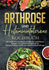 Arthrose und Histaminintoleranz Kochbuch : Das große 2-in-1 Kochbuch mit einfachen und leckeren Rezepten zur natürlichen Linderung von Gelenkschmerzen und für eine histaminarme Ernährung.