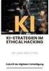 KI-Strategien im Ethical Hacking : Zukunft der digitalen Verteidigung