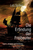 Die Erfindung der Freibeuter : kapern, plündern und Erduldung