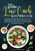 Das große Low Carb Kochbuch : Die besten kohlenhydratarmen Rezepte für eine erfolgreiche Low Carb Diät im Alltag. Schnell und gesund abnehmen. Inkl. Ratgeber, Ernährungsplan und Nährwertangaben