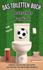 Das Toiletten Buch - Deutscher Fußball : Kuriose Geschichten und Fakten aus der Welt des deutschen Fussballs