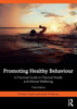 Promoting Healthy Behaviour : A Practical Guide to Physical Health and Mental Wellbeing