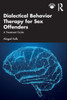 Dialectical Behavior Therapy for Sex Offenders : A Treatment Guide