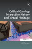 Critical Gaming : Interactive History and Virtual Heritage