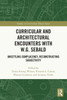 Curricular and Architectural Encounters with W.G. Sebald : Unsettling Complacency, Reconstructing Subjectivity