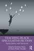 Teaching Black Speculative Fiction : Equity, Justice, and Antiracism
