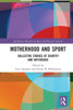 Motherhood and Sport : Collective Stories of Identity and Difference