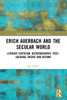 Erich Auerbach and the Secular World : Literary Criticism, Historiography, Post-colonial Theory and Beyond