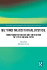Beyond Transitional Justice : Transformative Justice and the State of the Field (or Non-field)