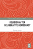 Religion After Deliberative Democracy