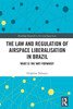 The Law and Regulation of Airspace Liberalisation in Brazil : What is the Way Forward?