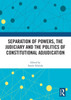 Separation of Powers, the Judiciary and the Politics of Constitutional Adjudication